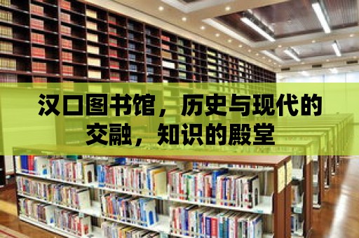 漢口圖書館，歷史與現代的交融，知識的殿堂