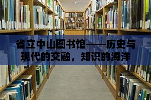 省立中山圖書館——歷史與現代的交融，知識的海洋