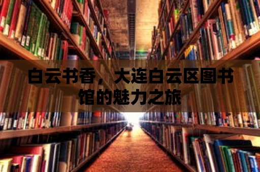 白云書香，大連白云區圖書館的魅力之旅