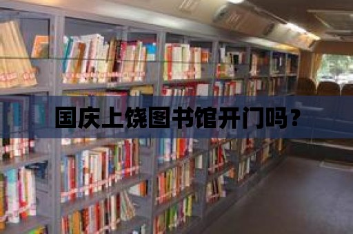 國慶上饒圖書館開門嗎？