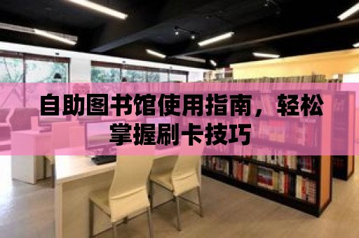 自助圖書館使用指南，輕松掌握刷卡技巧