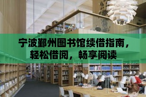 寧波鄞州圖書館續借指南，輕松借閱，暢享閱讀