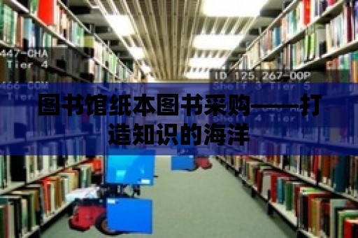 圖書館紙本圖書采購——打造知識的海洋