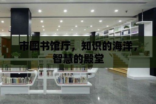 市圖書館廳，知識的海洋，智慧的殿堂