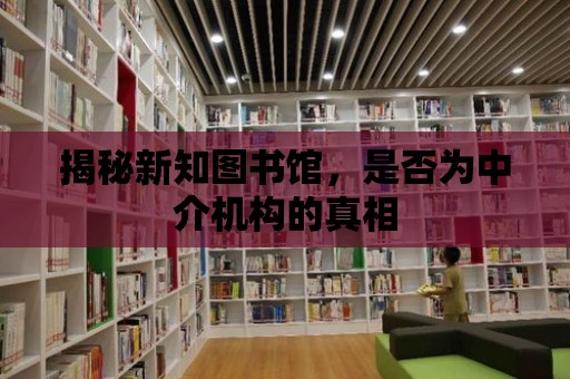 揭秘新知圖書館，是否為中介機構的真相