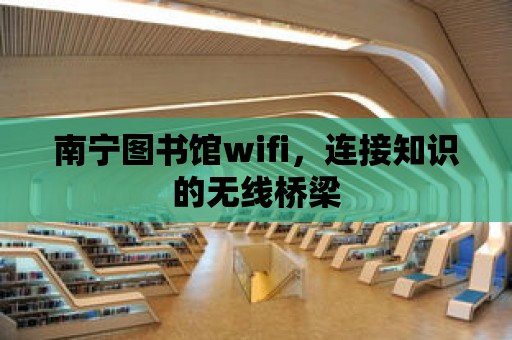 南寧圖書館wifi，連接知識的無線橋梁