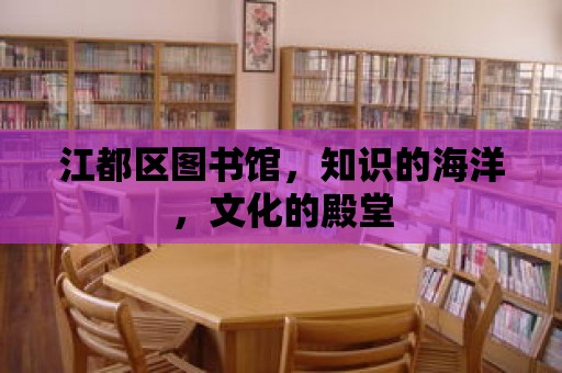 江都區(qū)圖書館，知識的海洋，文化的殿堂