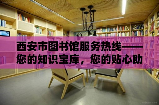 西安市圖書館服務熱線——您的知識寶庫，您的貼心助手