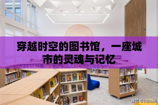 穿越時(shí)空的圖書館，一座城市的靈魂與記憶