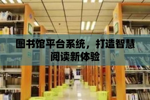 圖書館平臺系統，打造智慧閱讀新體驗