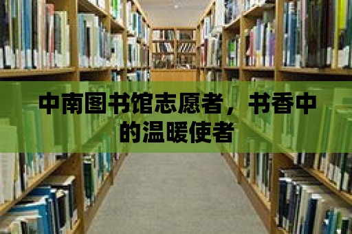 中南圖書館志愿者，書香中的溫暖使者