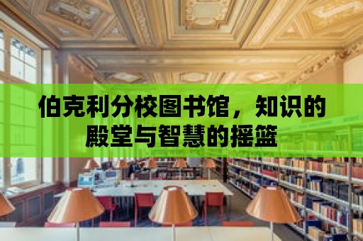 伯克利分校圖書館，知識的殿堂與智慧的搖籃