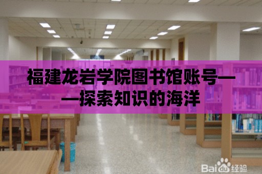 福建龍巖學院圖書館賬號——探索知識的海洋