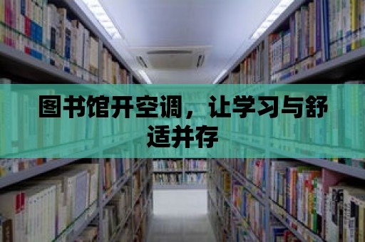 圖書館開空調，讓學習與舒適并存