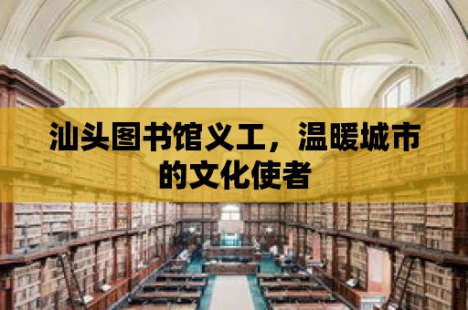 汕頭圖書館義工，溫暖城市的文化使者