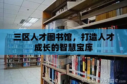 三區人才圖書館，打造人才成長的智慧寶庫