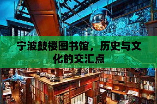 寧波鼓樓圖書館，歷史與文化的交匯點