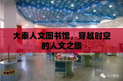 大秦人文圖書館，穿越時空的人文之旅