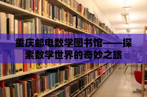 重慶郵電數學圖書館——探索數學世界的奇妙之旅