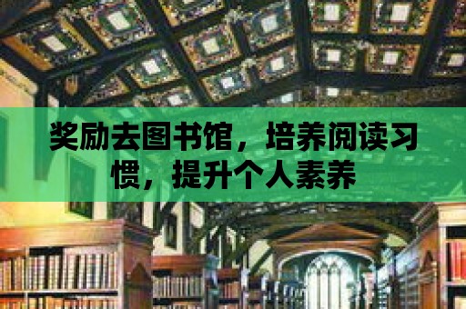 獎勵去圖書館，培養閱讀習慣，提升個人素養