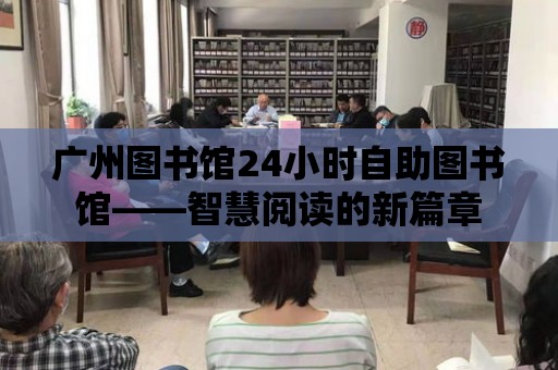 廣州圖書館24小時(shí)自助圖書館——智慧閱讀的新篇章