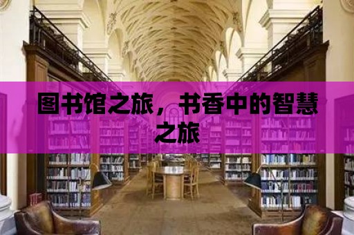 圖書館之旅，書香中的智慧之旅