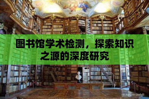 圖書館學術檢測，探索知識之源的深度研究