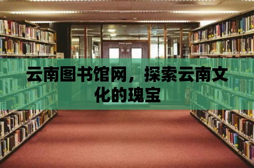 云南圖書館網，探索云南文化的瑰寶