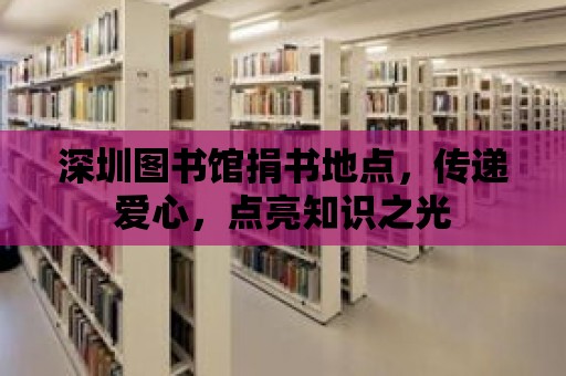 深圳圖書館捐書地點，傳遞愛心，點亮知識之光