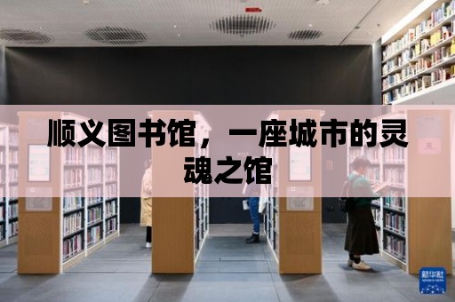 順義圖書館，一座城市的靈魂之館