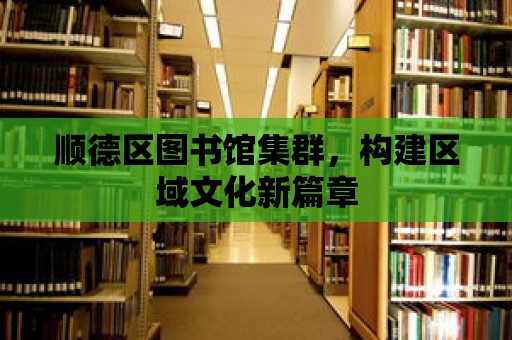 順德區圖書館集群，構建區域文化新篇章