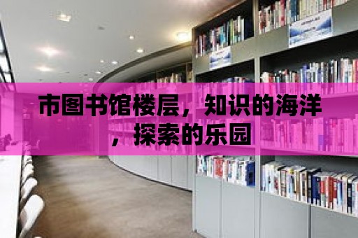 市圖書館樓層，知識的海洋，探索的樂園