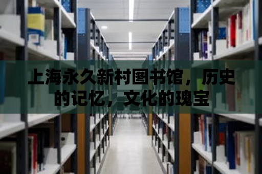 上海永久新村圖書館，歷史的記憶，文化的瑰寶