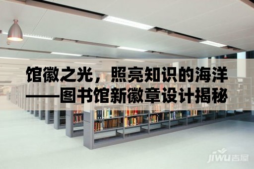 館徽之光，照亮知識的海洋——圖書館新徽章設計揭秘