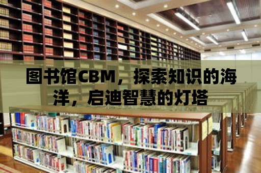 圖書館CBM，探索知識的海洋，啟迪智慧的燈塔