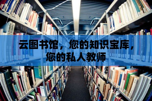 云圖書館，您的知識寶庫，您的私人教師