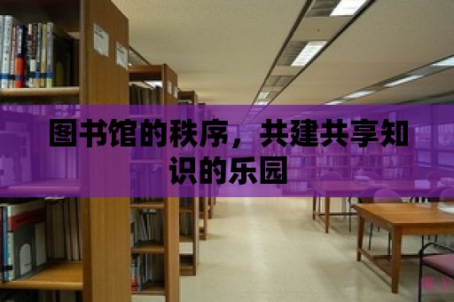 圖書館的秩序，共建共享知識的樂園