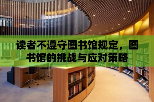 讀者不遵守圖書館規定，圖書館的挑戰與應對策略