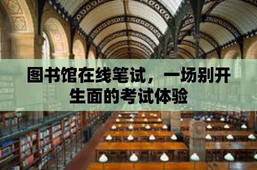 圖書館在線筆試，一場別開生面的考試體驗