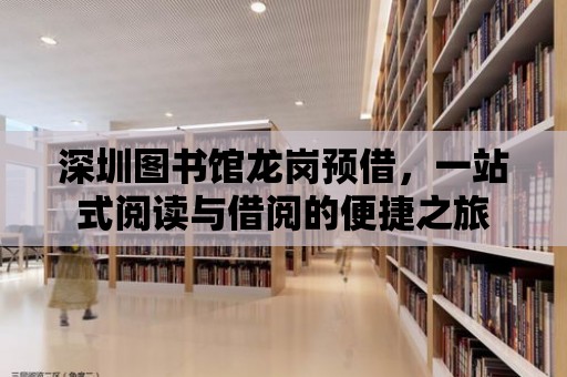 深圳圖書館龍崗預(yù)借，一站式閱讀與借閱的便捷之旅