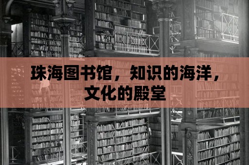 珠海圖書館，知識的海洋，文化的殿堂