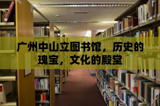 廣州中山立圖書館，歷史的瑰寶，文化的殿堂