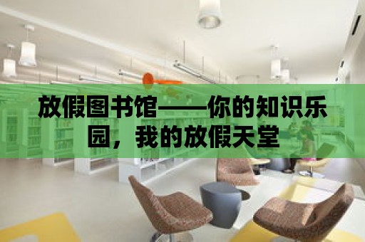 放假圖書館——你的知識樂園，我的放假天堂