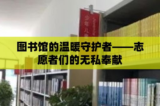 圖書館的溫暖守護者——志愿者們的無私奉獻