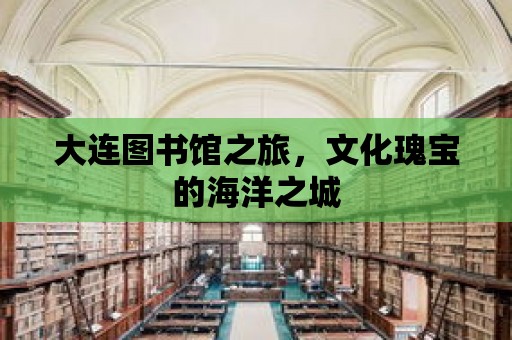 大連圖書館之旅，文化瑰寶的海洋之城