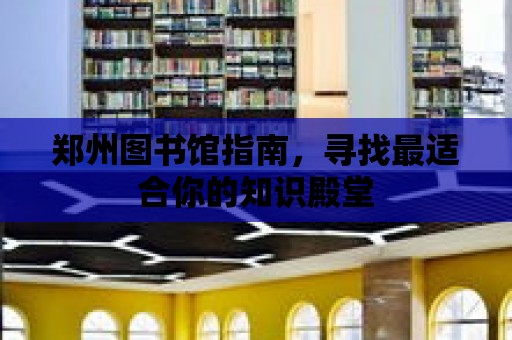 鄭州圖書館指南，尋找最適合你的知識殿堂