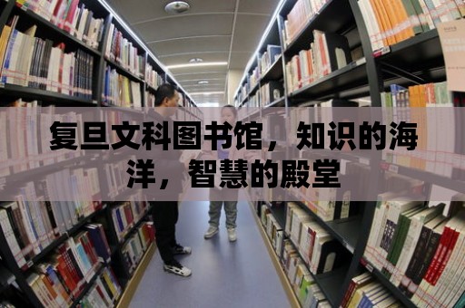 復旦文科圖書館，知識的海洋，智慧的殿堂