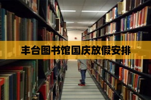 豐臺圖書館國慶放假安排