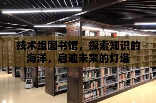 技術組圖書館，探索知識的海洋，啟迪未來的燈塔