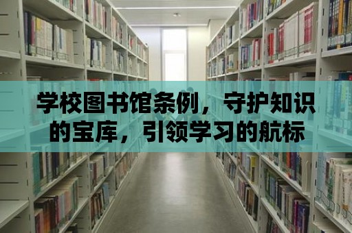 學校圖書館條例，守護知識的寶庫，引領學習的航標